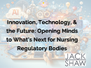 Watch Innovation, Technology & the Future: Opening Minds to What’s Next for Nursing Regulatory Bodies Video